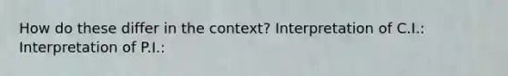 How do these differ in the context? Interpretation of C.I.: Interpretation of P.I.: