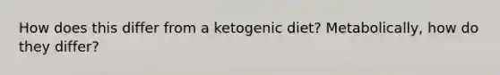 How does this differ from a ketogenic diet? Metabolically, how do they differ?