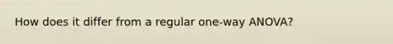 How does it differ from a regular one-way ANOVA?