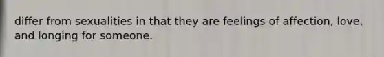 differ from sexualities in that they are feelings of affection, love, and longing for someone.