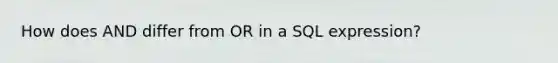 How does AND differ from OR in a SQL expression?