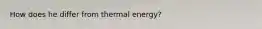 How does he differ from thermal energy?