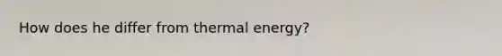 How does he differ from thermal energy?