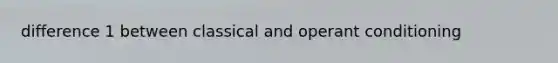 difference 1 between classical and operant conditioning