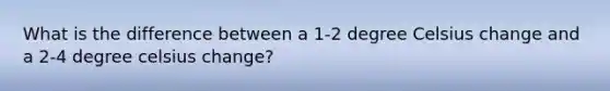 What is the difference between a 1-2 degree Celsius change and a 2-4 degree celsius change?