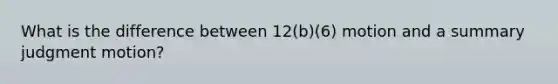 What is the difference between 12(b)(6) motion and a summary judgment motion?