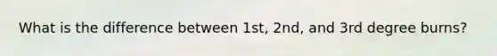 What is the difference between 1st, 2nd, and 3rd degree burns?
