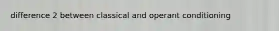 difference 2 between classical and operant conditioning