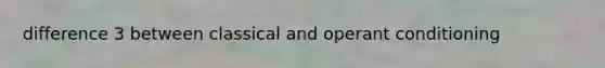 difference 3 between classical and operant conditioning