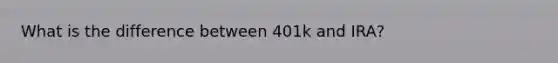 What is the difference between 401k and IRA?