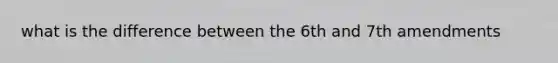 what is the difference between the 6th and 7th amendments