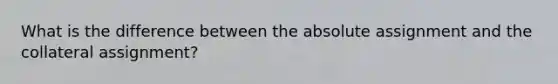 What is the difference between the absolute assignment and the collateral assignment?