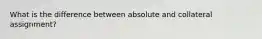 What is the difference between absolute and collateral assignment?