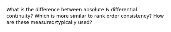 What is the difference between absolute & differential continuity? Which is more similar to rank order consistency? How are these measured/typically used?