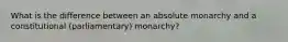 What is the difference between an absolute monarchy and a constitutional (parliamentary) monarchy?