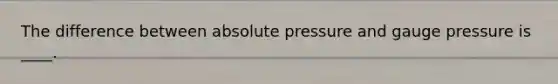 The difference between absolute pressure and gauge pressure is ____.