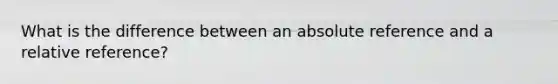 What is the difference between an absolute reference and a relative reference?