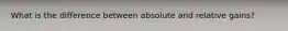 What is the difference between absolute and relative gains?
