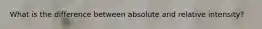 What is the difference between absolute and relative intensity?