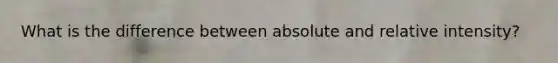 What is the difference between absolute and relative intensity?