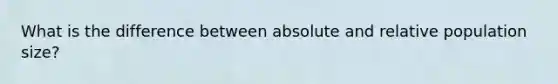 What is the difference between absolute and relative population size?