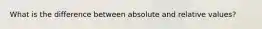 What is the difference between absolute and relative values?