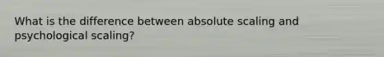 What is the difference between absolute scaling and psychological scaling?