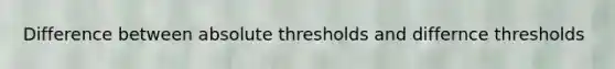 Difference between absolute thresholds and differnce thresholds