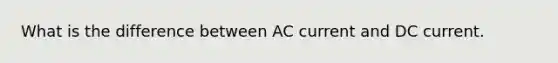 What is the difference between AC current and DC current.