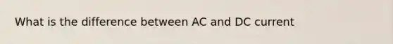 What is the difference between AC and DC current