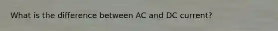 What is the difference between AC and DC current?