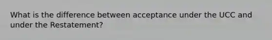 What is the difference between acceptance under the UCC and under the Restatement?