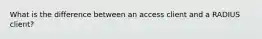 What is the difference between an access client and a RADIUS client?