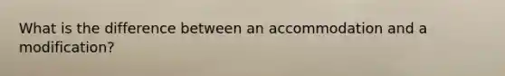 What is the difference between an accommodation and a modification?