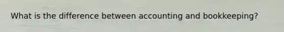 What is the difference between accounting and bookkeeping?