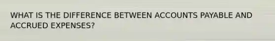 WHAT IS THE DIFFERENCE BETWEEN <a href='https://www.questionai.com/knowledge/kWc3IVgYEK-accounts-payable' class='anchor-knowledge'>accounts payable</a> AND <a href='https://www.questionai.com/knowledge/k9VEJdeAZk-accrued-expenses' class='anchor-knowledge'>accrued expenses</a>?