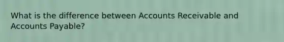 What is the difference between Accounts Receivable and <a href='https://www.questionai.com/knowledge/kWc3IVgYEK-accounts-payable' class='anchor-knowledge'>accounts payable</a>?