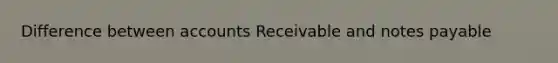 Difference between accounts Receivable and notes payable