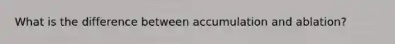 What is the difference between accumulation and ablation?