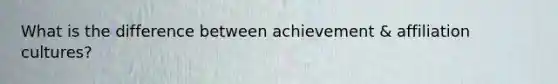 What is the difference between achievement & affiliation cultures?