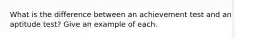 What is the difference between an achievement test and an aptitude test? Give an example of each.