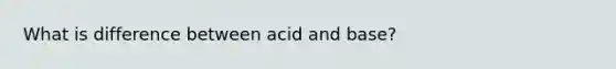 What is difference between acid and base?