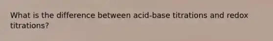 What is the difference between acid-base titrations and redox titrations?