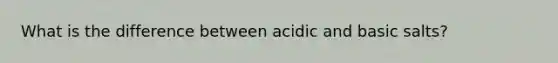 What is the difference between acidic and basic salts?