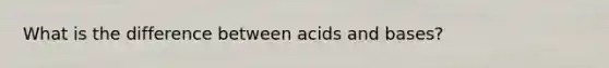 What is the difference between acids and bases?