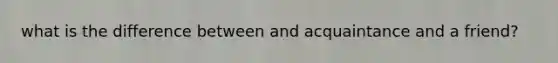 what is the difference between and acquaintance and a friend?