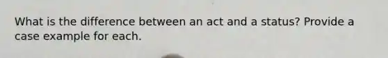 What is the difference between an act and a status? Provide a case example for each.