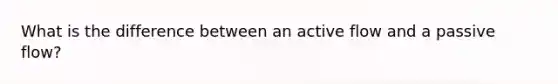 What is the difference between an active flow and a passive flow?