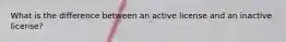 What is the difference between an active license and an inactive license?