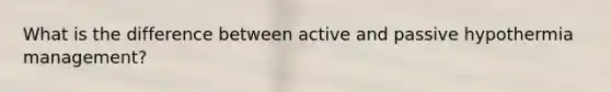 What is the difference between active and passive hypothermia management?